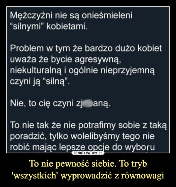 
    To nie pewność siebie. To tryb 'wszystkich' wyprowadzić z równowagi