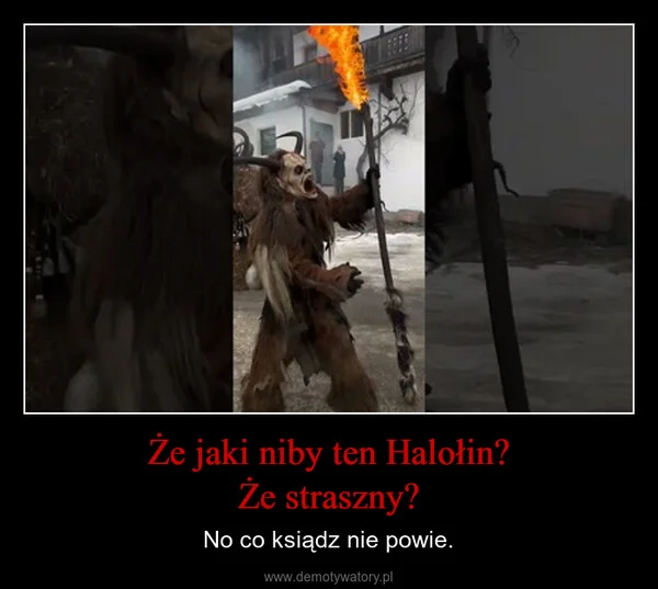 
    Że jaki niby ten Halołin? Że straszny?