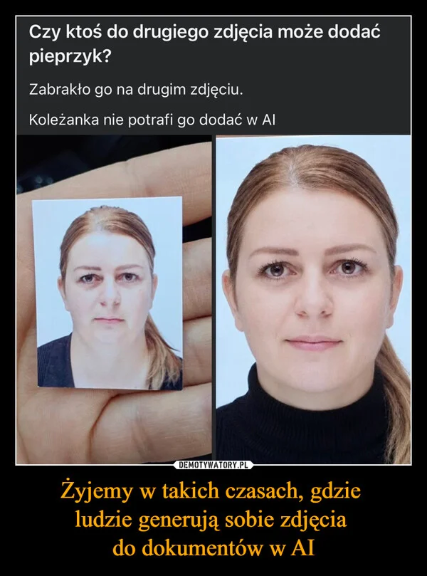 
    Żyjemy w takich czasach, gdzie ludzie generują sobie zdjęcia do dokumentów w AI