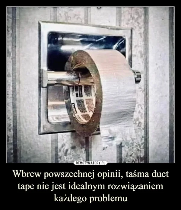
    Wbrew powszechnej opinii, taśma duct tape nie jest idealnym rozwiązaniem każdego problemu