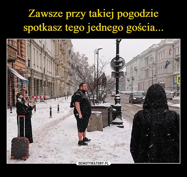
    Zawsze przy takiej pogodzie spotkasz tego jednego gościa...
