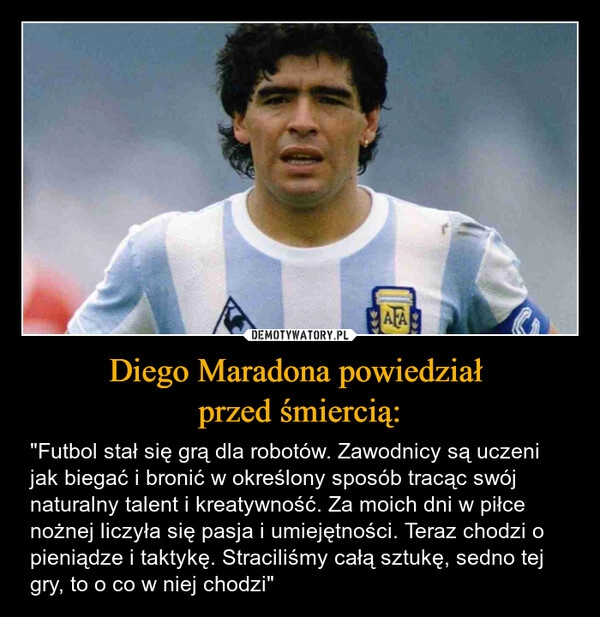 
    Diego Maradona powiedział 
przed śmiercią: