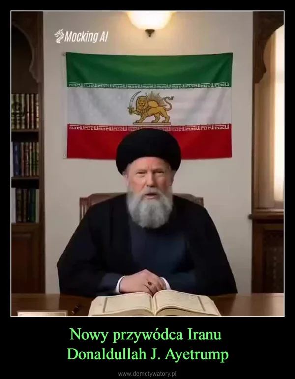 
    Nowy przywódca Iranu Donaldullah J. Ayetrump