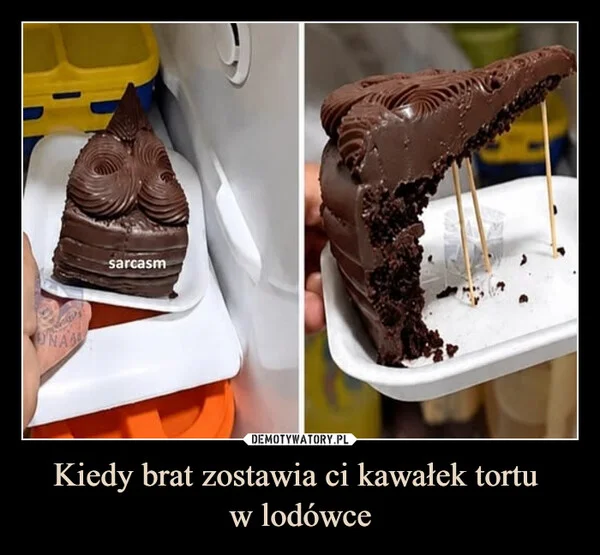 
    Kiedy brat zostawia ci kawałek tortu w lodówce