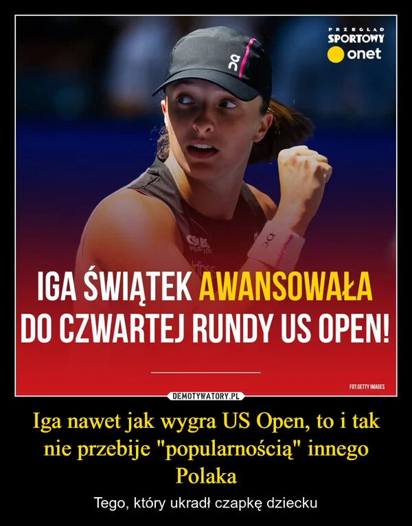 
    Iga nawet jak wygra US Open, to i tak nie przebije 