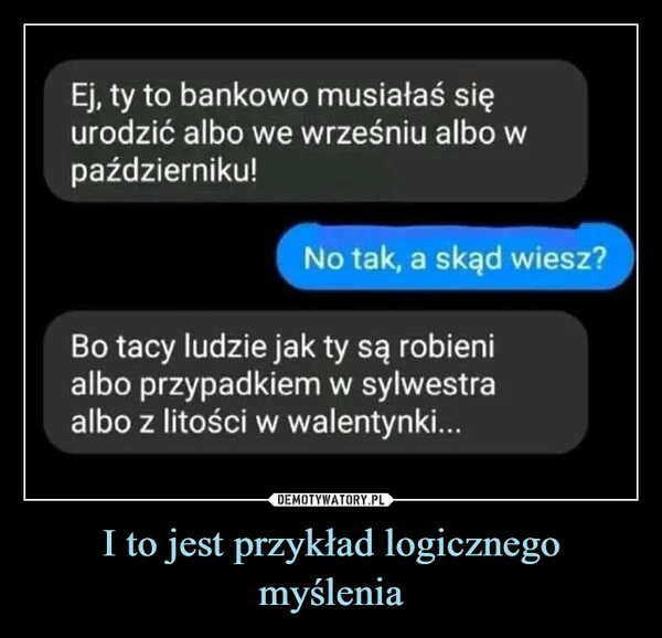 
    I to jest przykład logicznego myślenia