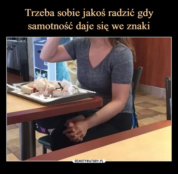 
    Trzeba sobie jakoś radzić gdy samotność daje się we znaki