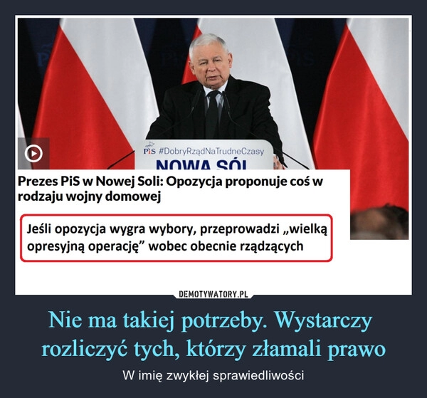 
    
Nie ma takiej potrzeby. Wystarczy
rozliczyć tych, którzy złamali prawo 