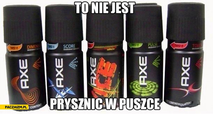 
    Axe to nie jest prysznic w puszce dezodorant