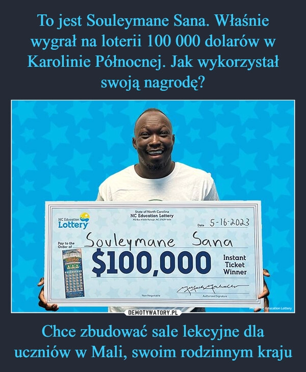 
    To jest Souleymane Sana. Właśnie wygrał na loterii 100 000 dolarów w Karolinie Północnej. Jak wykorzystał swoją nagrodę? Chce zbudować sale lekcyjne dla uczniów w Mali, swoim rodzinnym kraju