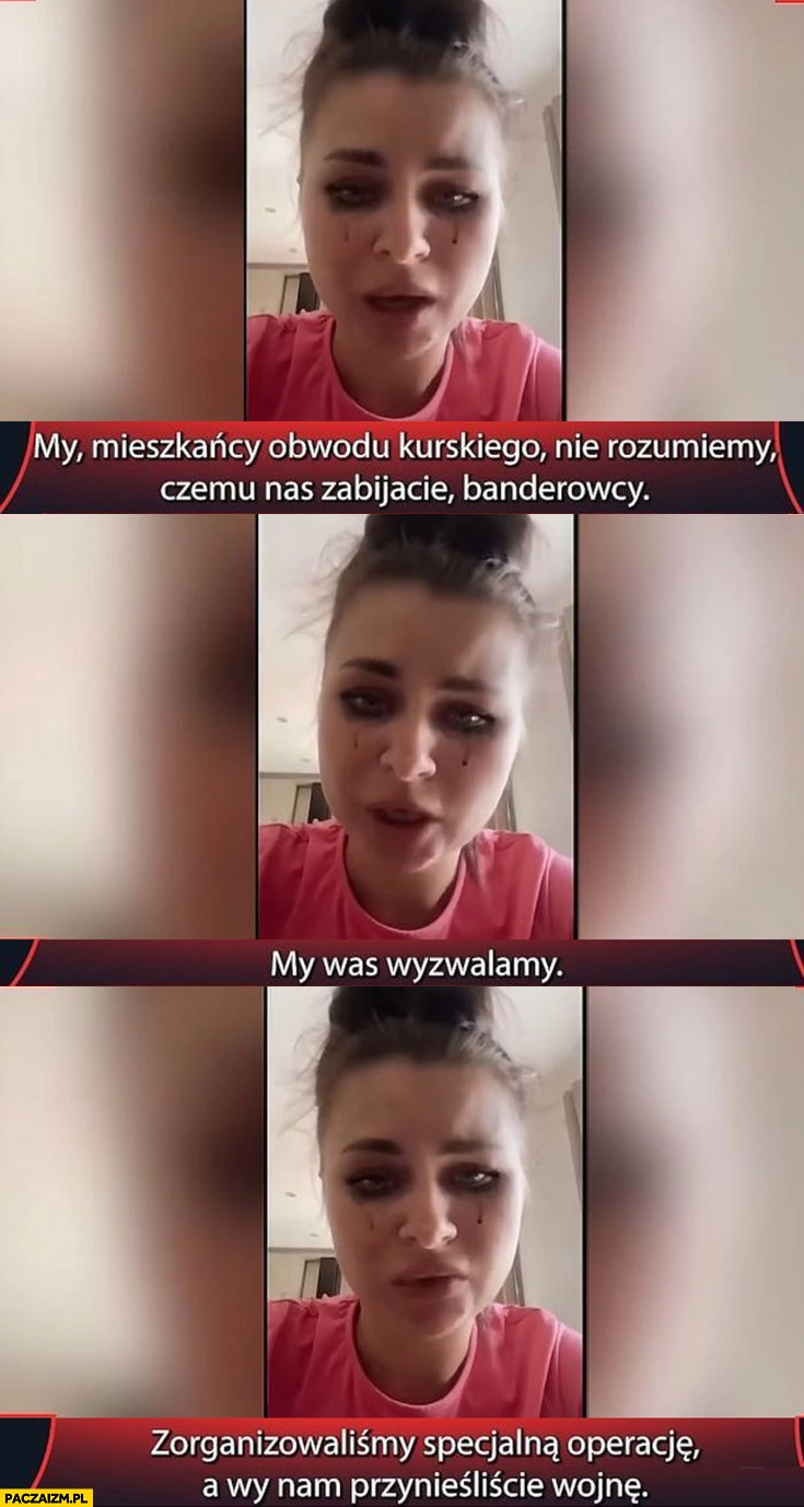 
    Mieszkańcy obwodu Kurskiego nie rozumiemy czemu nas zabijacie banderowcy my was wyzwalamy a wy nam przynieśliście wojnę