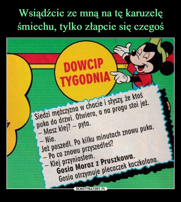 
    Wsiądźcie ze mną na tę karuzelę śmiechu, tylko złapcie się czegoś