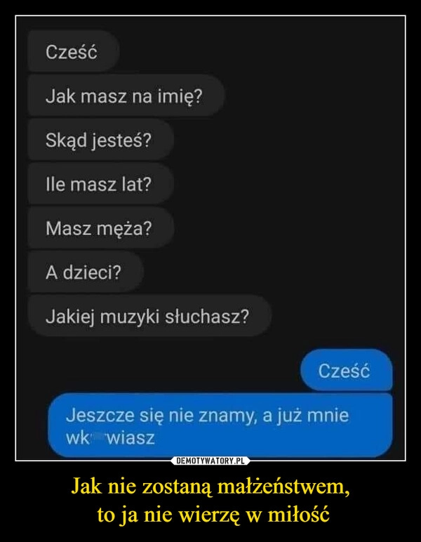 
    Jak nie zostaną małżeństwem,
 to ja nie wierzę w miłość