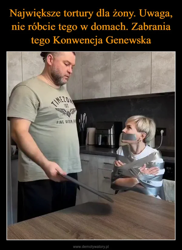 
    Największe tortury dla żony. Uwaga, nie róbcie tego w domach. Zabrania tego Konwencja Genewska