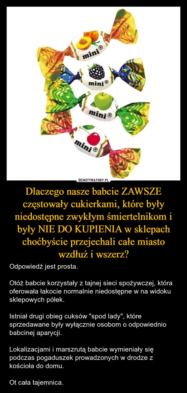 
    Dlaczego nasze babcie ZAWSZE częstowały cukierkami, które były niedostępne zwykłym śmiertelnikom i były NIE DO KUPIENIA w sklepach choćbyście przejechali całe miasto wzdłuż i wszerz?