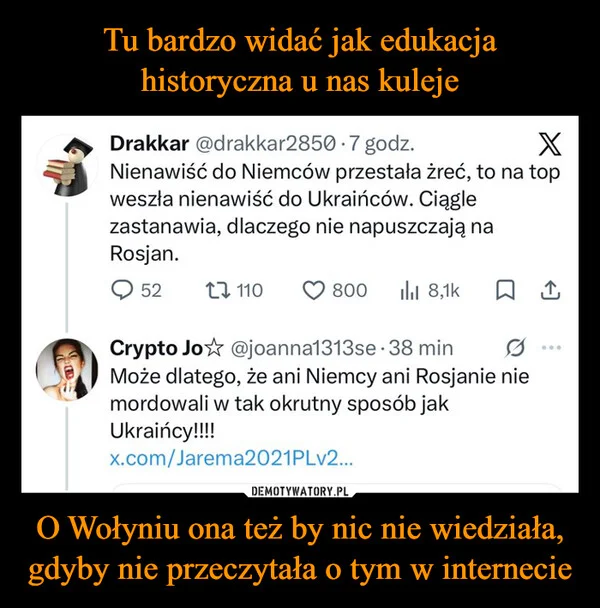 
    Tu bardzo widać jak edukacja historyczna u nas kuleje O Wołyniu ona też by nic nie wiedziała, gdyby nie przeczytała o tym w internecie