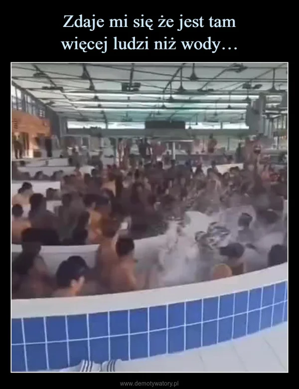 
    Zdaje mi się że jest tam więcej ludzi niż wody…