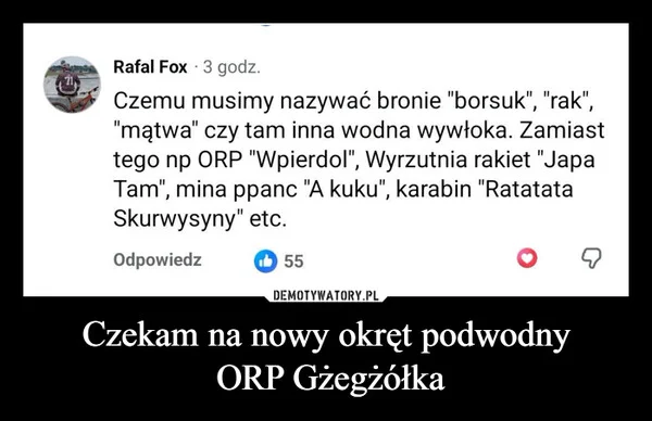 
    Czekam na nowy okręt podwodny ORP Gżegżółka