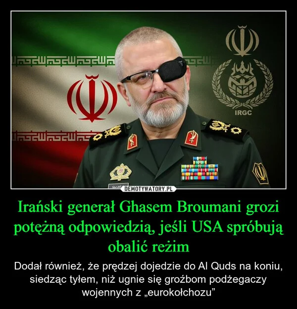 
    Irański generał Ghasem Broumani grozi potężną odpowiedzią, jeśli USA spróbują obalić reżim
