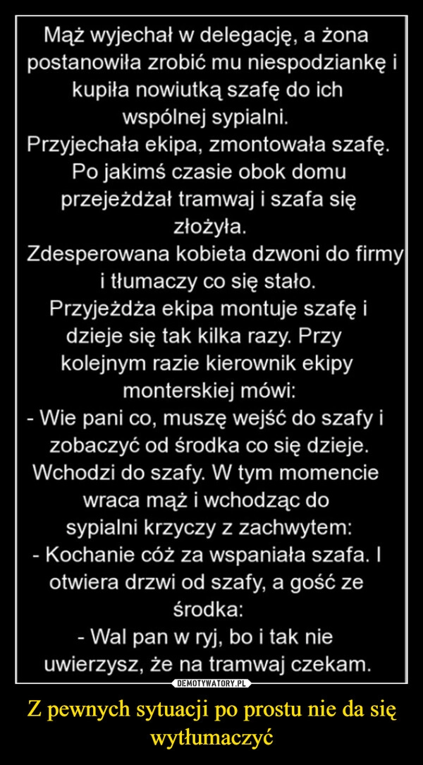 
    Z pewnych sytuacji po prostu nie da się wytłumaczyć