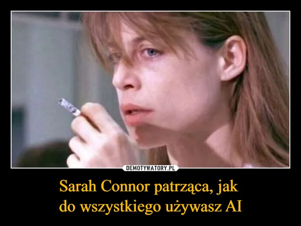 
    Sarah Connor patrząca, jak do wszystkiego używasz AI