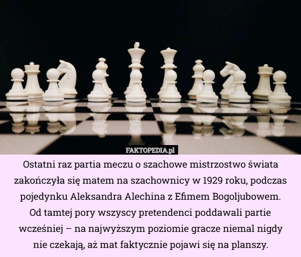 
    Ostatni raz partia meczu o szachowe mistrzostwo świata zakończyła się matem...