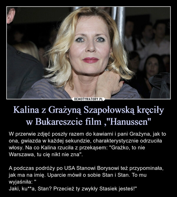 
    Kalina z Grażyną Szapołowską kręciły
w Bukareszcie film ,''Hanussen''