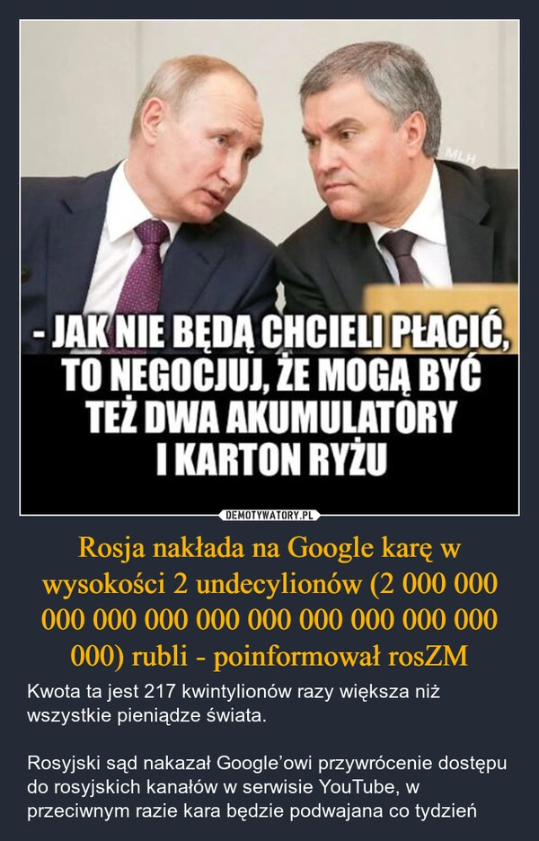 
    Rosja nakłada na Google karę w wysokości 2 undecylionów (2 000 000 000 000 000 000 000 000 000 000 000 000) rubli - poinformował rosZM