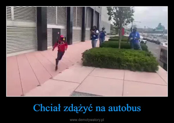
    Chciał zdążyć na autobus