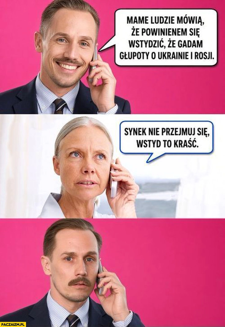
    Berkowicz mame ludzie mówią, że powinienem się wstydzić, że gadam głupoty o Ukrainie i rosji, synek nie przejmuj się wstyd to kraść