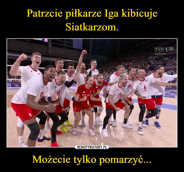 
    Patrzcie piłkarze Iga kibicuje Siatkarzom. Możecie tylko pomarzyć...