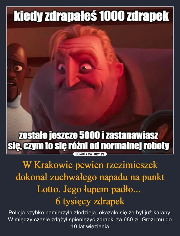 
    W Krakowie pewien rzezimieszek dokonał zuchwałego napadu na punkt Lotto. Jego łupem padło...
6 tysięcy zdrapek 