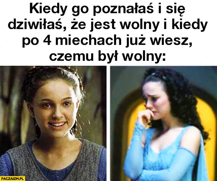 Kiedy go poznałaś i się dziwiłaś, że jest wolny i kiedy po 4 miesiącach już wiesz czemu był wolny