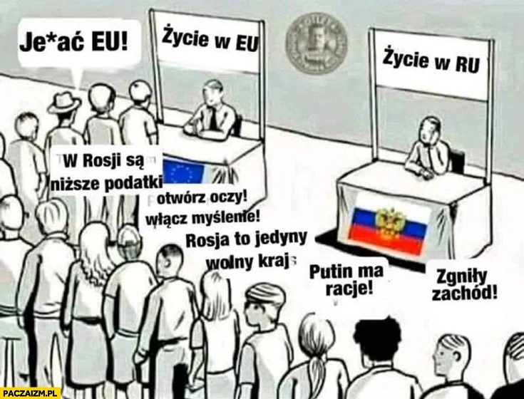 
    Kolejka do życia w unii vs życia w Rosji wszyscy chwalą Rosję, nikt nie chce tam mieszkać