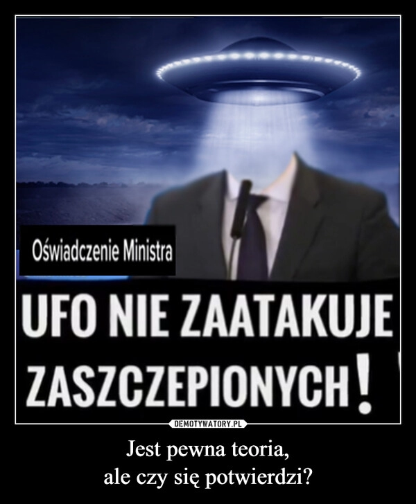 
    Jest pewna teoria,
ale czy się potwierdzi?