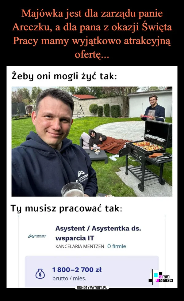 
    Majówka jest dla zarządu panie Areczku, a dla pana z okazji Święta Pracy mamy wyjątkowo atrakcyjną ofertę...