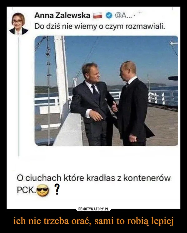 
    ich nie trzeba orać, sami to robią lepiej