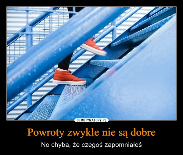 
    Powroty zwykle nie są dobre