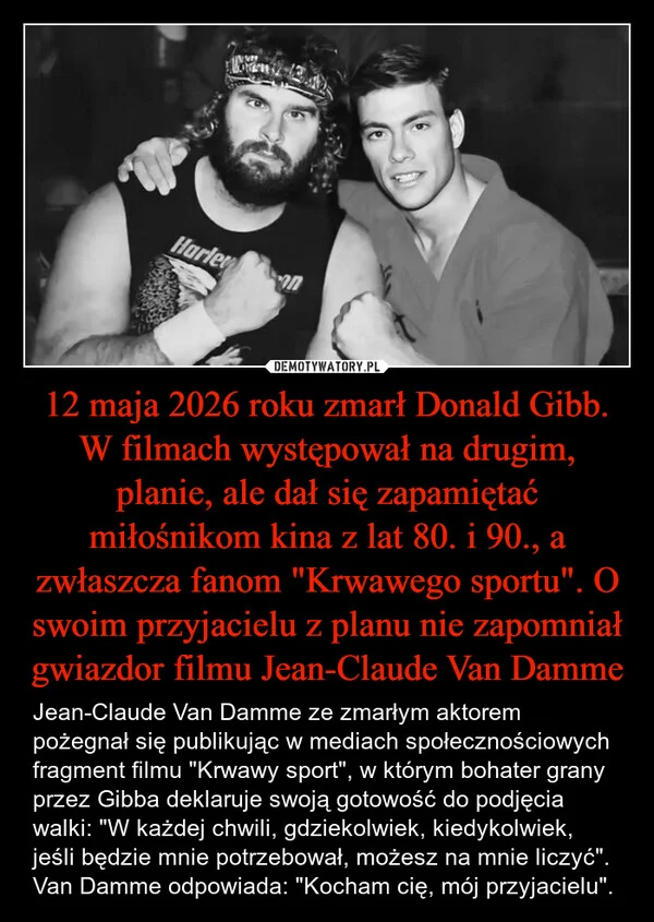 
    12 maja 2026 roku zmarł Donald Gibb. W filmach występował na drugim, planie, ale dał się zapamiętać miłośnikom kina z lat 80. i 90., a zwłaszcza fanom 