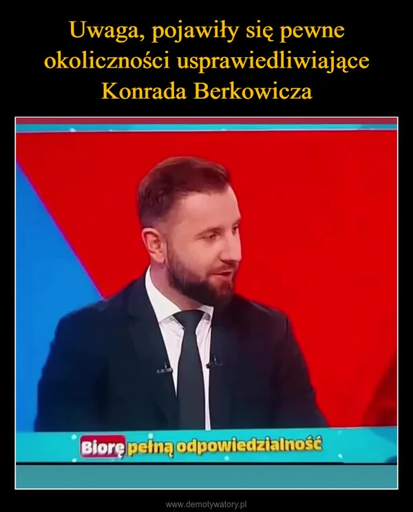 
    Uwaga, pojawiły się pewne okoliczności usprawiedliwiające Konrada Berkowicza