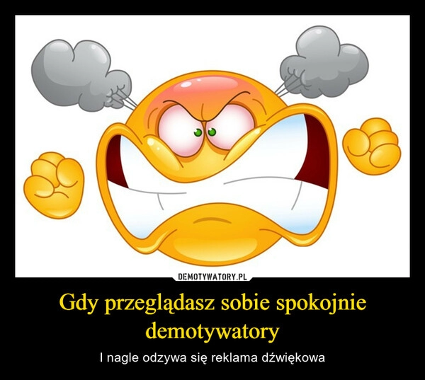 
    Gdy przeglądasz sobie spokojnie demotywatory