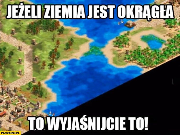 
    Jeżeli Ziemia jest okrągła to wyjaśnijcie to: koniec mapy w grze komputerowej