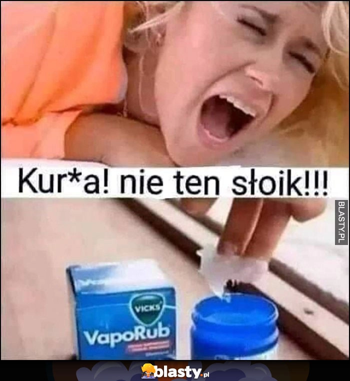 
    Laska dziewczyna kobieta kurna nie ten słoik Vicks VapoRub zamiast wazeliny