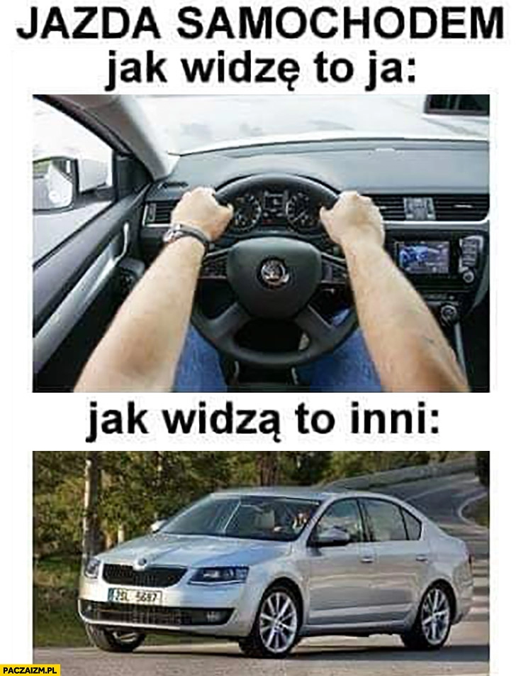 
    Jazda samochodem jak to widzę ja kierownica vs jak to widzą inni samochód