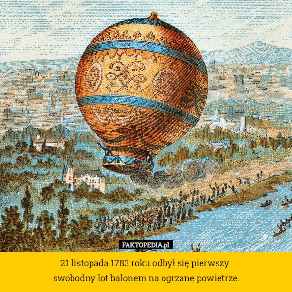 
    21 listopada 1783 roku odbył się pierwszy 
swobodny lot balonem na ogrzane