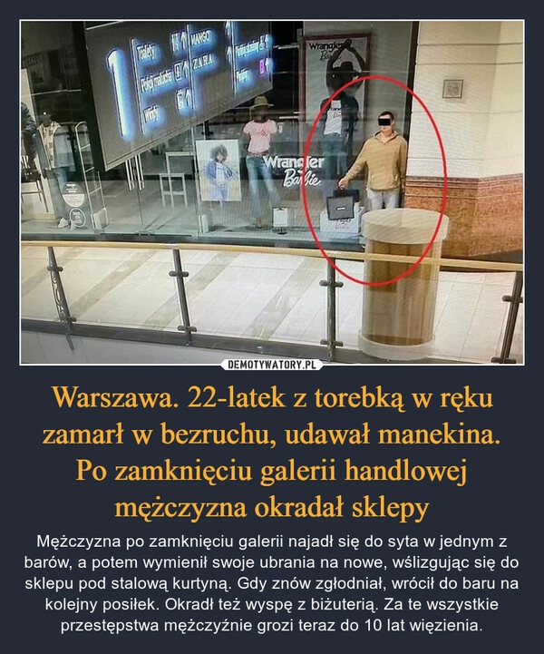 
    Warszawa. 22-latek z torebką w ręku zamarł w bezruchu, udawał manekina. Po zamknięciu galerii handlowej mężczyzna okradał sklepy