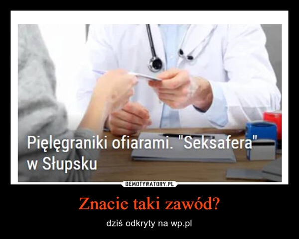 
    Znacie taki zawód?