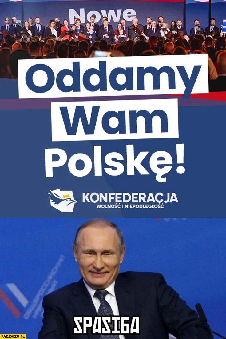 
    Konfederacja oddamy wam Polskę Putin spasiba dziękuję