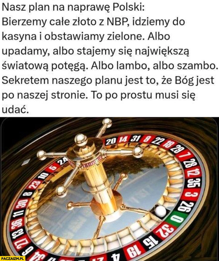 
    Plan na naprawę Polski: bierzemy całe złoto z NBP idziemy do kasyna i obstawiamy zielone