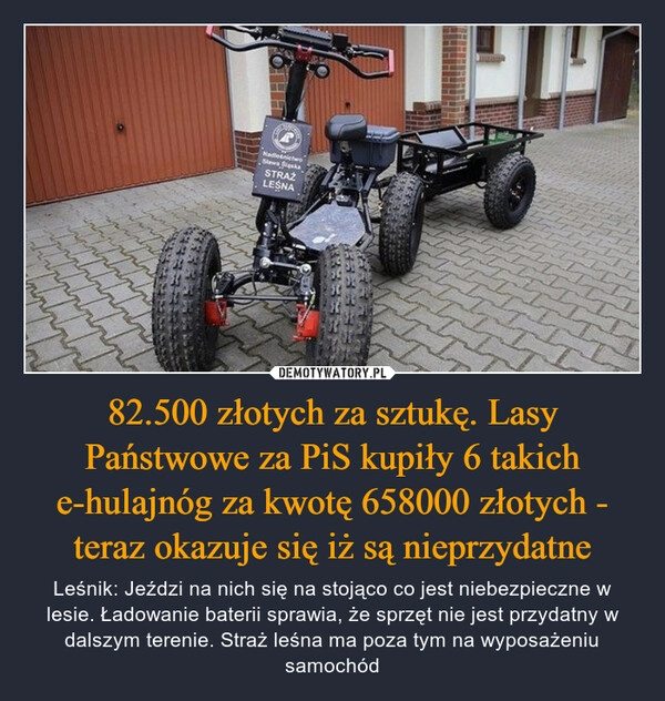 
    82.500 złotych za sztukę. Lasy Państwowe za PiS kupiły 6 takich e-hulajnóg za kwotę 658000 złotych - teraz okazuje się iż są nieprzydatne